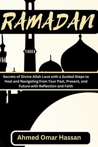 Ramadan Secrets of Divine Allah Love with a Guided Steps to Heal and Navigating from Your Past, Present, and Future with Reflection and Faith