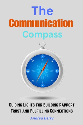 The Communication Compass Guiding Lights for Building Rapport, Trust and Fulfilling Connections