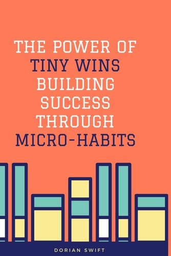 The Power of Tiny Wins Building Success Through Micro-Habits Book about Tiny Habits for Tiny Wins