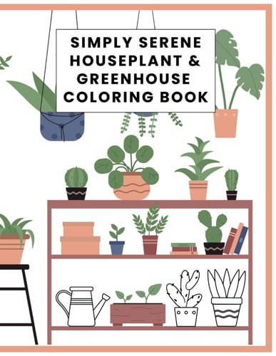 Simply Serene Houseplant & Greenhouse Coloring Book Indoor Plants Cozy Rooms Coloring Pages With Beautiful Floral Designs For All Ages