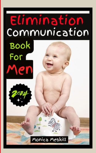 Elimination Communication Book For Men A Step-by-step Dad's Guide to Navigating Baby's Diaper-Free Journey