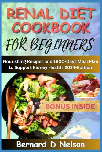 Renal Diet Cookbook for Beginners Nourishing Recipes and 1800-Days Meal Plan to Support Kidney Health - 2024 Edition