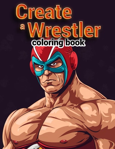 Create a Wrestler Coloring Book Smackdown Showdown, Brace Yourself for a Colorful Spectacular with Boys, as They Create Their Own Matches and Show-Stopping Moments, Filled with Energy and Excitement
