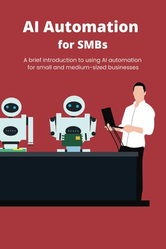 AI Automation for SMBs A Brief Introduction to Using AI Automation for Small and Medium-sized Businesses