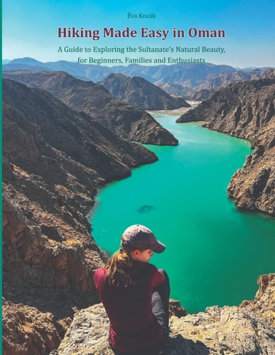 Hiking Made Easy in Oman A Guide to Exploring the Sultanate's Natural Beauty, for Beginners, Families and Enthusiasts