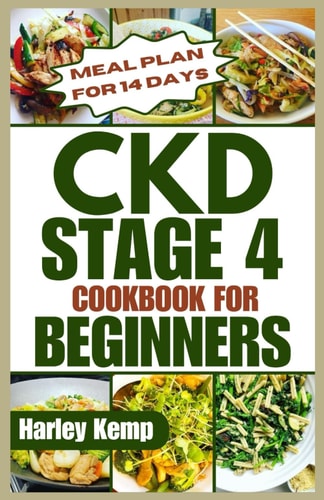 CKD Stage 4 Cookbook for Beginners Delicious, Renal-friendly Low-sodium Recipes to Manage Chronic Kidney Disease