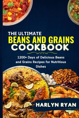 The Ultimate Beans and Grains CookBook 1200+ Days of Delicious Beans and Grains Recipes for Nutritious Dishes