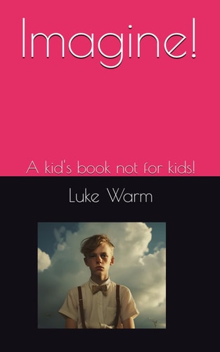 Imagine! A Kid's Book Not for Kids!
