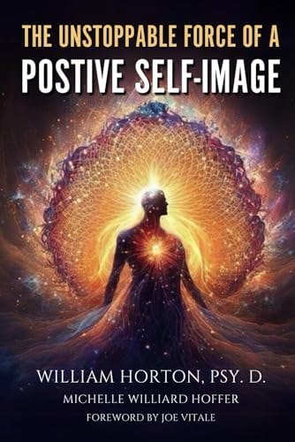 The Unstoppable Force Of A Positive Self Image Create A New You
