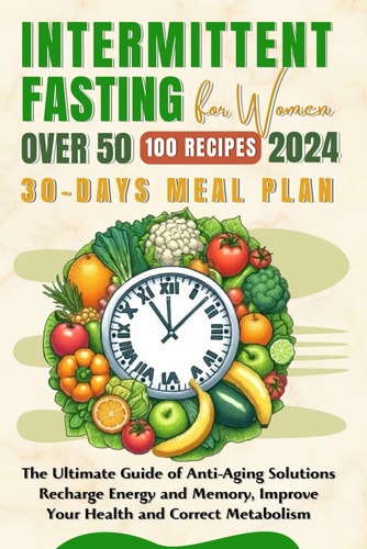 Intermittent Fasting for Women Over 50 The Ultimate Guide of Anti-Aging Solutions - Recharge Energy and Memory, Improve Your Health and Correct Metabolism with Useful 30-Days Meal Plan