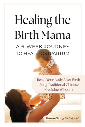 Healing the Birth Mama A 6-Week Journey To Heal Postpartum: Reset Your Body After Birth Using Traditional Chinese Medicine Wisdom