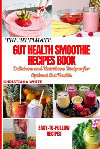 The Ultimate Gut Health Smoothie Recipes Book Delicious and Nutritious Recipes for Optimal Gut Health.