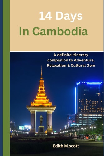 14 Days in Cambodia A Definite Itinerary Companion to Adventure, Relaxation and Cultural Gems