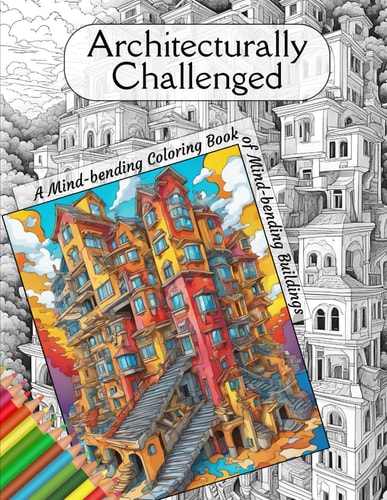 Architecturally Challenged. A Mind-bending Coloring Book of Mind-bending Buildings.