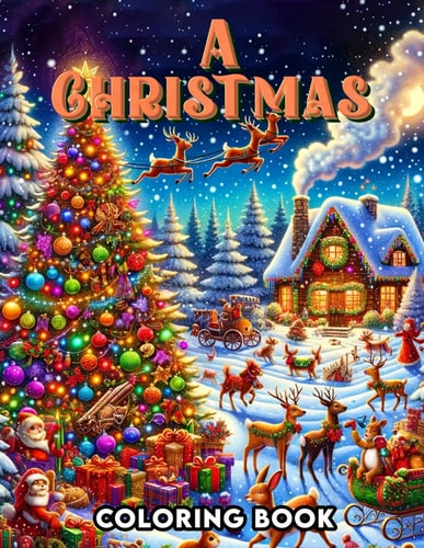 A Christmas Coloring Book Embark on a Colorful Journey Through the Magic of Christmas, Filling Each Page with Joyful Scenes and Heartwarming Moments, Creating Memories to Last a Lifetime