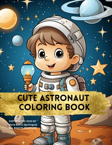 Cute Astronaut Coloring Book Fantastic Astronaut Coloring Book: Explore Space and Beyond