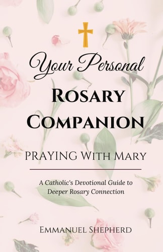 Praying With Mary Your Personal Rosary Companion (A Catholic's Devotional Guide to Deeper Rosary Connection)
