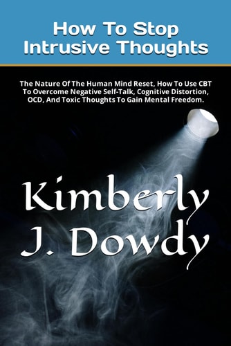 How To Stop Intrusive Thoughts The Nature Of The Human Mind Reset, How To Use CBT To Overcome Negative Self-Talk, Cognitive Distortion, OCD, And Toxic Thoughts To Gain Mental Freedom.