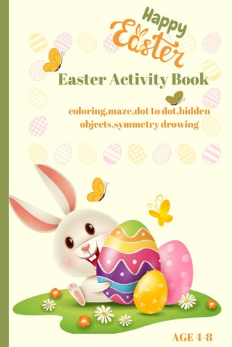 Happy Easter Activity Book for Kids AGE 4-8 Coloring, Dot to Dot, Maze, Hidden Objects, Symetry Drawing and Fun!