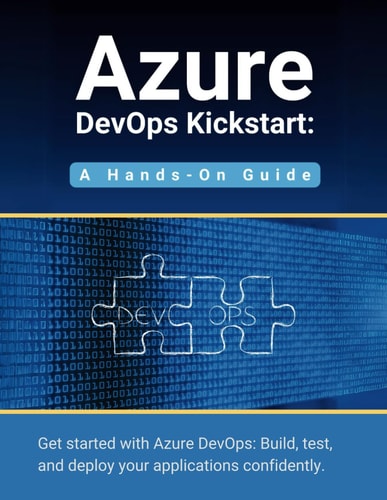 Azure DevOps Kickstart A Hands-On Guide: Get Started with Azure DevOps: Build, Test, and Deploy Your Applications Confidentl