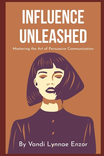Influence Unleashed Mastering the Art of Persuasive Communication