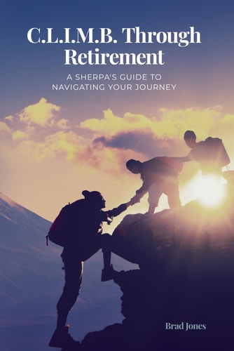 C.L.I.M.B. Through Retirement A Sherpa's Guide to Navigating Your Journey