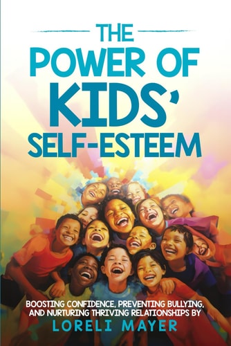 The Power of Kids' Self Esteem Boosting Confidence, Preventing Bullying, and Nurturing Thriving Relationships