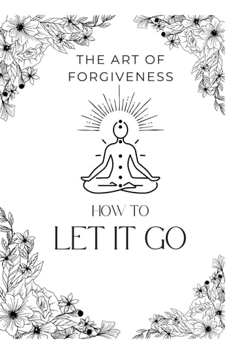 The Art of Forgiveness How to Let it Go