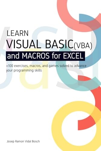 Learn Visual Basic (Vba) and Macros for Microsoft Excel + 100 Exercises, Macros, and Games Solved to Enhance Your Programming Skills