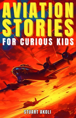 Aviation Stories for Curious Kids Explore the Fascinating Tales of Airplanes, Pioneer Pilots, and Flight Mysteries!