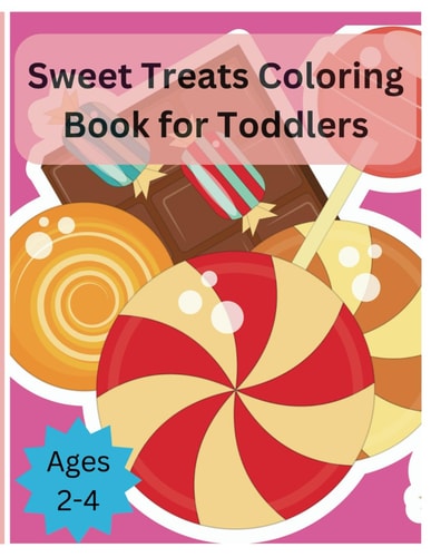 Sweet Treats Coloring Book for Toddlers An Amazing Coloring Book of Sweetness Including Bold and Beautiful Pictures of Sweet Treats Perfect for Toddlers Ages 2-4