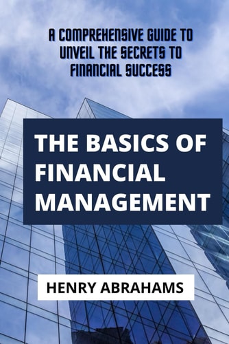 The Basics of Financial Management A Comprehensive Guide to Unveil the Secrets to Financial Success
