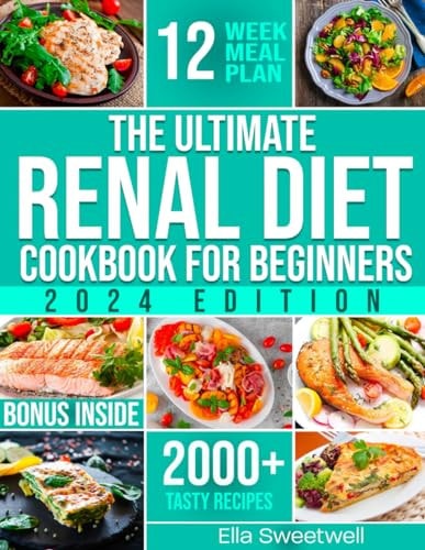 The Ultimate Renal Diet Cookbook for Beginners Easy & Tasty Nutritious Recipes Low in Sodium, Phosphorus and Potassium with Over 2000 Days of Tasty Recipes and Essential Kidney Health Tips.