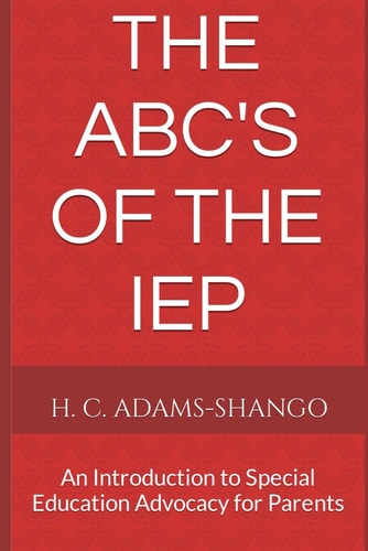 The ABC's of the IEP An Introduction to Special Education Advocacy for Parents