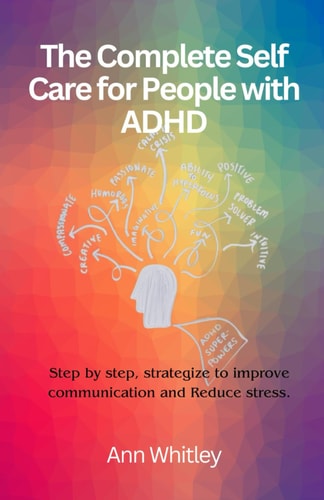The Complete Self Care for People with Adhd Step by Step, Strategize to Improve Communication and Reduce Stress