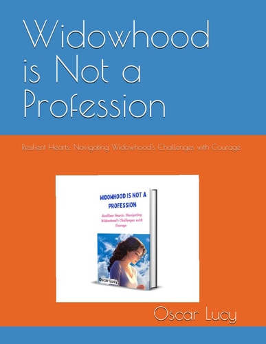 Widowhood is Not a Profession Resilient Hearts: Navigating Widowhood's Challenges with Courage