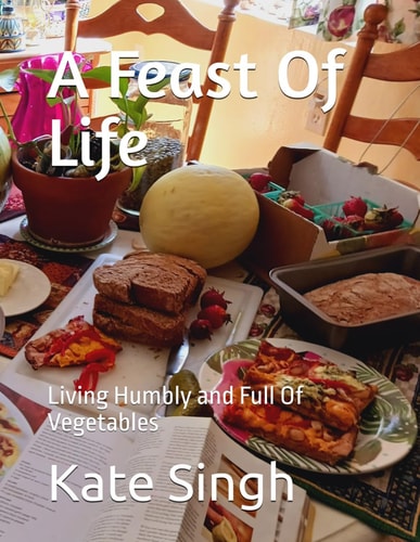 A Feast Of Life Living Humbly and Full Of Vegetables