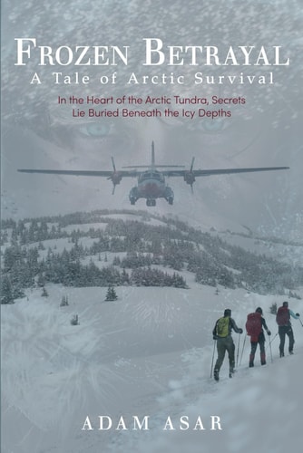Frozen Betrayal A Tale of Arctic Survival: In the Heart of the Arctic Tundra, Secrets Lie Buried Beneath the Icy Depths
