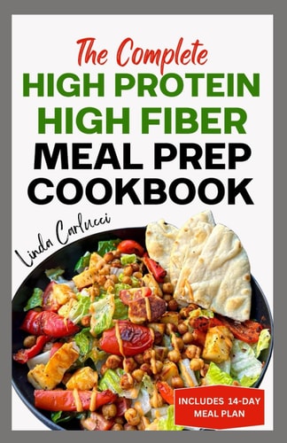 The Complete High Protein High Fiber Meal Prep Cookbook Easy Tasty Anti Inflammatory Low Carb High Protein Diet Recipes & Meal Plan for Weight Loss, Inflammation & Gut Health