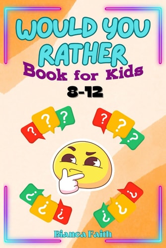 Would You Rather Book for Kids 8-12 300+ Hilarious Questions for Kids to Have Fun