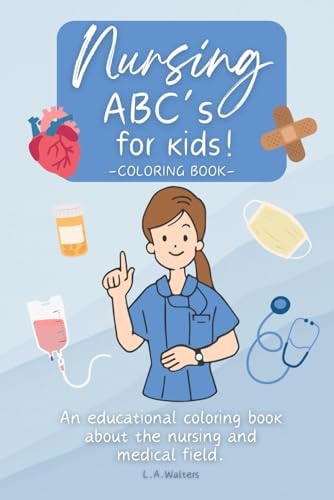 Nursing ABC's for Kids! An Educational Coloring Book about the Nursing and Medical Field.