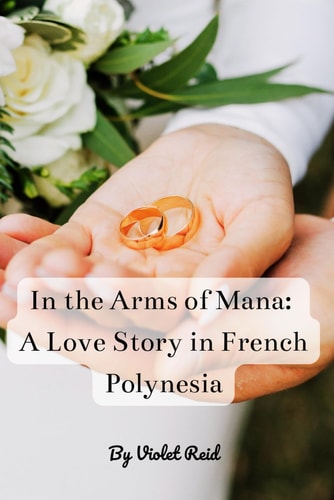 In the Arms of Mana A Love Story in French Polynesia