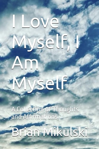 I Love Myself, I Am Myself A Collection of Thoughts and Affirmations