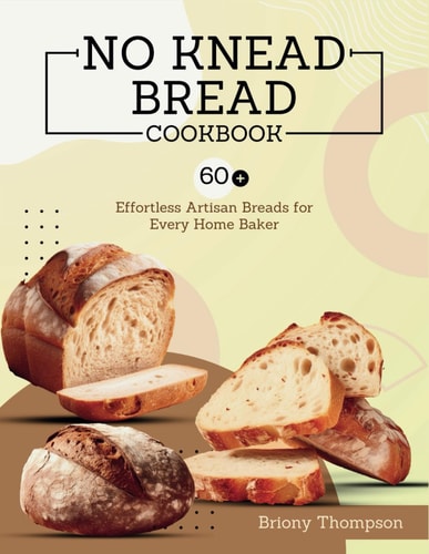No Knead Bread Cookbook 60+ Effortless Artisan Breads for Every Home Baker