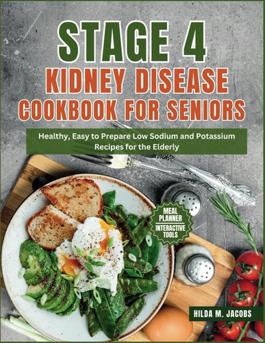 Stage 4 Kidney Disease Cookbook for Seniors Healthy, Easy to Prepare Low Sodium and Potassium Recipes for the Elderly