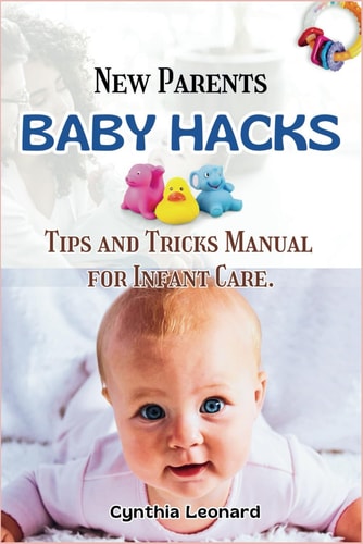 New Parents BABY HACKS Tips And Tricks Manual for Infants Care.