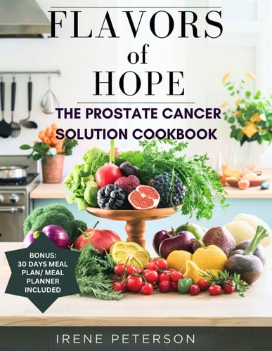 Flavours of Hope The Prostate Cancer Solution Cookbook: Unlock the Secret Power of Delicious Recipes for Treatment, Prevention, and For Optimal Health
