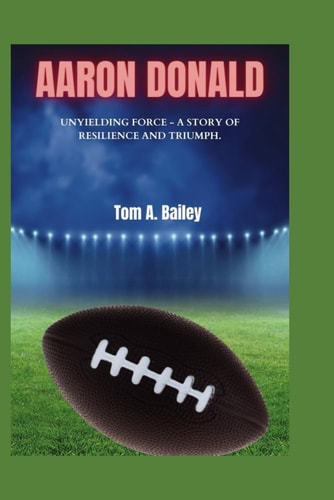Aaron Donald Unyielding Force - A Story of Resilience and Triumph.