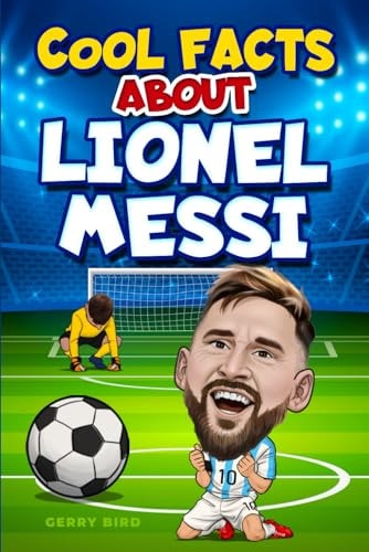 Facts You Didn't Know about Messi 100+ Essential Facts, Fun Trivia & Interesting Stories About Lionel Messi for Soccer Fans