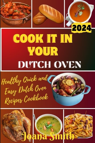 Cook it in Your Dutch Oven Healthy Quick and Easy Dutch Oven Recipes Cookbook